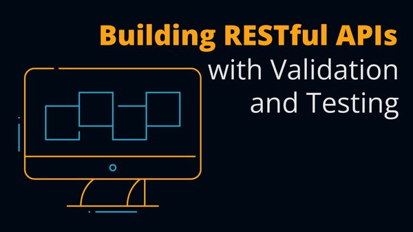 Build a RESTful API with Validation and Testing