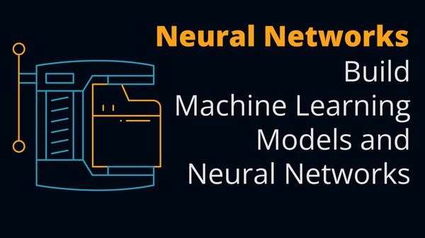 Build Machine Learning Models and Neural Networks