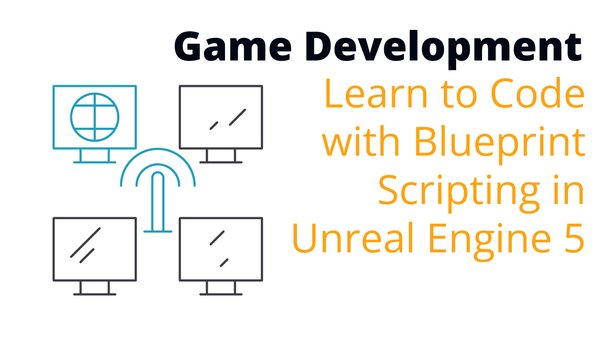 Learn to Code with Blueprint Visual Scripting in Unreal Engine 5