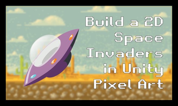 Build a 2D Space Invader Type Game in Unity with Pixel Art