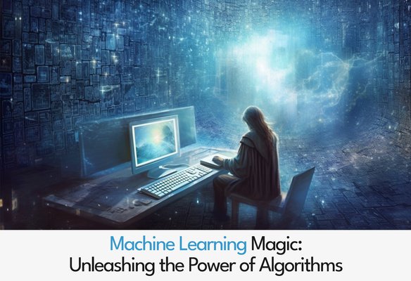 Machine Learning Magic: Unleashing the Power of Algorithms