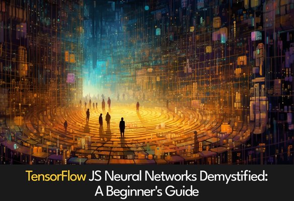 TensorFlow JS Neural Networks Demystified: A Beginner's Guide