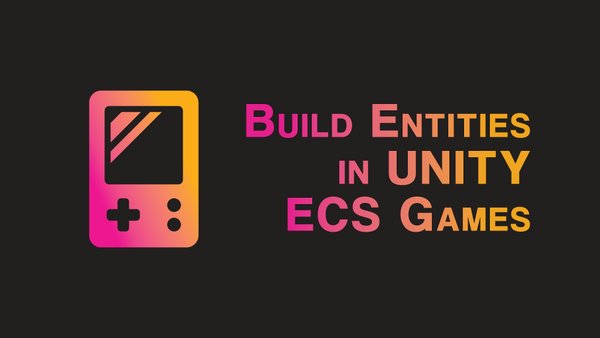 Build Entities in Unity ECS Games