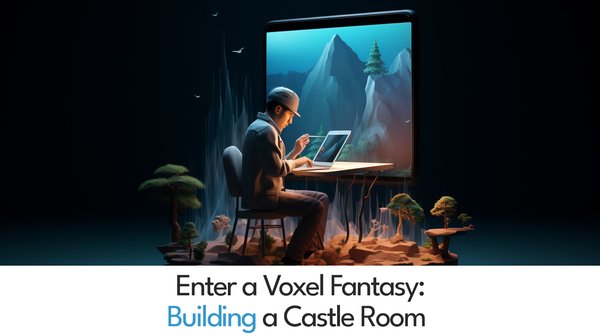 Enter a Voxel Fantasy: Building a Castle Room