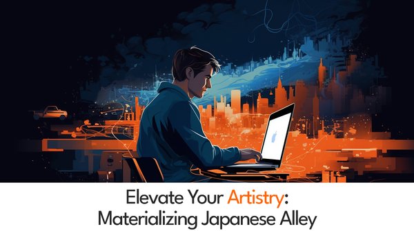Elevate Your Artistry: Materializing Japanese Alley