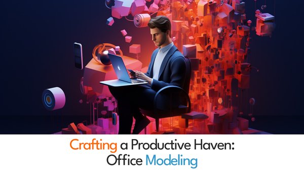Crafting a Productive Haven: Office Modeling