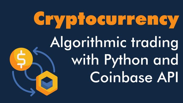 Cryptocurrency Algorithmic Trading Masterclass with Python and Coinbase API